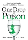 One Drop of Poison: How One Bad Leader Can Slowly Kill Your Company By Sean Lemson, Ron Forrester (Foreword by) Cover Image