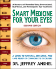 Smart Medicine for Your Eyes, Second Edition: A Guide to Natural, Effective, and Safe Relief of Common Eye Disorders By Jeffrey Anshel Cover Image