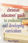 Christian Educators' Guide to Evaluating and Developing Curriculum By Nancy Ferguson, Marlene D. Lefever (Foreword by) Cover Image