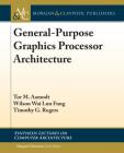 General-Purpose Graphics Processor Architectures (Synthesis Lectures on Computer Architecture) By Tor M. Aamodt, Wilson Wai Lun Fung, Timothy G. Rogers Cover Image