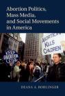 Abortion Politics, Mass Media, and Social Movements in America By Deana A. Rohlinger Cover Image