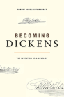 Becoming Dickens: The Invention of a Novelist By Robert Douglas-Fairhurst Cover Image