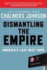 Dismantling the Empire: America's Last Best Hope (American Empire Project) By Chalmers Johnson Cover Image
