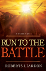 Run to the Battle: A Collection of Three Best-Selling Books By Roberts Liardon Cover Image