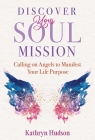 Discover Your Soul Mission: Calling on Angels to Manifest Your Life Purpose By Kathryn Hudson Cover Image