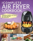 Air Fryer Recipe Book: The Complete Air Fryer Cookbook Delicious, Healthy and Quick Air Fryer Recipes For Everyone Cover Image