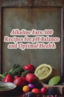 Alkaline Eats: 100 Recipes for pH Balance and Optimal Health By Flaming Food Fleet Seya Cover Image