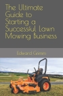 The Ultimate Guide to Starting a Successful Lawn Mowing Business Cover Image