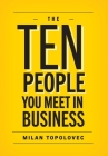 The 10 People You Meet In Business: Sage Vignettes for Success in Life and Business By Milan Topolovec Cover Image