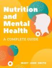 Nutrition and Mental Health: A Complete Guide By Mary June Smith Cover Image