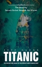 Titanic: The Shocking Secrets Buried Beneath the Waves (The History and Legacy of the World's Most Famous Ship) Cover Image