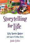 Storytelling for Life: Why Stories Matter and Ways of Telling Them Cover Image