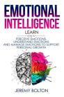 Emotional Intelligence: Learn How to Perceive Emotions, Understand Emotions, and Manage Emotions to Support Personal Growth By Jeremy Bolton Cover Image