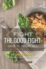 Fight the Good Fight; Give It Your All: 50 Delectable Cancer Fighting Recipes By Daniel Humphreys Cover Image