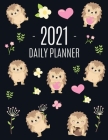Cute Hedgehog Daily Planner 2021: Make 2021 a Productive Year! Pretty, Funny Animal Planner: January - December 2021 Monthly Agenda Scheduler For Scho Cover Image