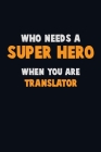 Who Need A SUPER HERO, When You Are Translator: 6X9 Career Pride 120 pages Writing Notebooks By Emma Loren Cover Image