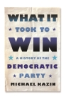 What It Took to Win: A History of the Democratic Party Cover Image