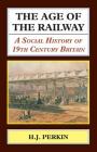 The Age of the Railway: A Social History of 19th Century Britain By H. J. Perkin Cover Image
