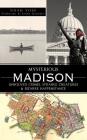 Mysterious Madison: Unsolved Crimes, Strange Creatures & Bizarre Happenstance By Noah Voss, Linda Godfrey (Foreword by) Cover Image
