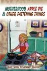 Motherhood, Apple Pie & Other Fattening Things Cover Image