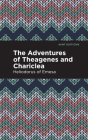 The Adventures of Theagenes and Chariclea By Heliodorus of Emesa, Mint Editions (Contribution by) Cover Image