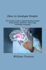 How to Analyze People: The Simple Guide to Speed Reading People Using. Human Behavior Psychology and Body Language Cover Image