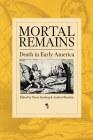 Mortal Remains: Death in Early America By Nancy Isenberg (Editor), Andrew Burstein (Editor) Cover Image