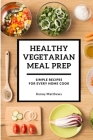 Healthy Vegetarian Meal Prep: Simple Recipes for Every Home Cook Cover Image