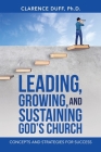 Leading, Growing, and Sustaining God's Church: Concepts and Strategies for Success By Clarence Duff Cover Image