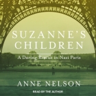 Suzanne's Children: A Daring Rescue in Nazi Paris By Anne Nelson, Anne Nelson (Read by) Cover Image