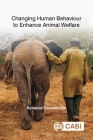 Changing Human Behaviour to Enhance Animal Welfare By Rebecca Sommerville (Editor), Temple Grandin (Foreword by) Cover Image