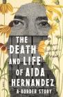 The Death and Life of Aida Hernandez: A Border Story By Aaron Bobrow-Strain Cover Image