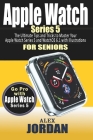 Apple Watch SERIES 5: The Ultimate Tips and Tricks to Master Your Apple Watch Series 5 and WatchOS 6.1 with Illustrations for Seniors (Full By Alex Jordan Cover Image