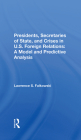 Presidents, Secretaries of State, and Crises in U.S. Foreign Relations: A Model and Predictive Analysis By Lawrence Falkowski Cover Image