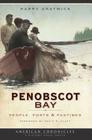 Penobscot Bay: People, Ports & Pastimes (American Chronicles) By Harry Gratwick, David D. Platt (Foreword by) Cover Image