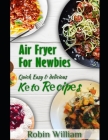 Air Fryer For Newbies: The Ultimate Guide to Mastery with Quick, Easy and Delicious Air Fryer Recipes Including Keto Bread, Pasta and Dessert By S. a. Pronta (Illustrator), Robin William Cover Image