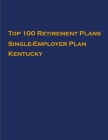 Top 100 US Retirement Plans - Single-Employer Pension Plans - Kentucky: Employee Benefit Plans By Omar Hassan Cover Image