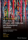The Wiley Handbook on What Works for Offenders with Intellectual and Developmental Disabilities: An Evidence-Based Approach to Theory, Assessment, and By William R. Lindsay (Editor), Leam A. Craig (Editor), Dorothy Griffiths (Editor) Cover Image