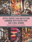 Joyful Crochet Garland Pattern Handbook with Festive Fruit and Floral Designs: Infuse Joy and Happiness into Your Living Space Cover Image