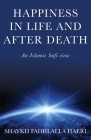 Happiness in Life & After Death: An Islamic Sufi View By Shaykh Fadhlalla Haeri Cover Image