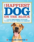 The Happiest Dog on the Block: Canine Enrichment Activities to Keep Your Pet Young and Healthy By Taylor Finton Cover Image