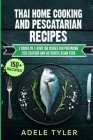 Thai Home Cooking And Pescatarian Recipes: 2 Books In 1: Over 150 Dishes For Preparing Fish Seafood And Authentic Asian Food By Adele Tyler Cover Image