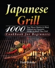 Japanese Grill Cookbook for Beginners: 1000-Day Classic Yakitori to Steak, Seafood, and Vegetables Recipes to Master Your Grill By Trald Webin Cover Image