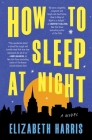 How to Sleep at Night: A Novel By Elizabeth Harris Cover Image