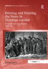 Printing and Painting the News in Victorian London: The Graphic and Social Realism, 1869-1891 (British Art: Histories and Interpretations Since 1700) By Andrea Korda Cover Image