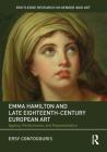 Emma Hamilton and Late Eighteenth-Century European Art: Agency, Performance, and Representation (Routledge Research in Gender and Art) By Ersy Contogouris Cover Image