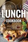 Simple Lunch Cookbook: Delicious Lunches to Break Up Your Workweek By Martha Stone Cover Image