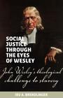Social justice through the eyes of Wesley: John Wesley's theological challenge to slavery By Irv a. Brendlinger Cover Image