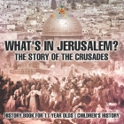 What's In Jerusalem? The Story of the Crusades - History Book for 11 Year Olds Children's History By Baby Professor Cover Image