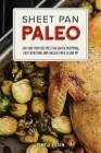 Sheet Pan Paleo: 200 One-Tray Recipes for Quick Prepping, Easy Roasting and Hassle-free Clean Up Cover Image